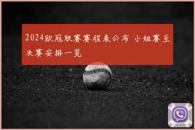 2024欧冠联赛赛程表公布 小组赛至决赛安排一览