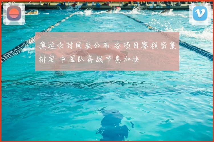 奥运会时间表公布 各项目赛程密集排定 中国队备战节奏加快