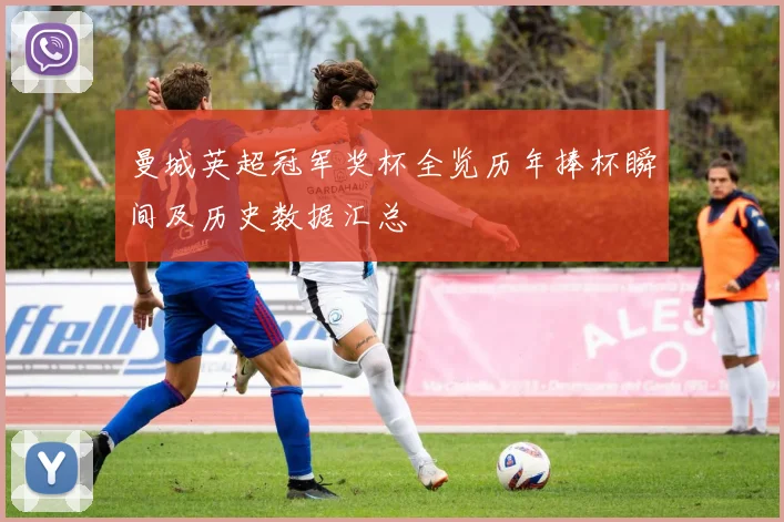 曼城英超冠军奖杯全览历年捧杯瞬间及历史数据汇总