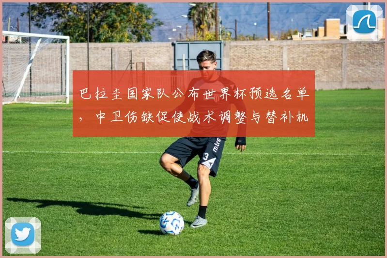 巴拉圭国家队公布世界杯预选名单，中卫伤缺促使战术调整与替补机会