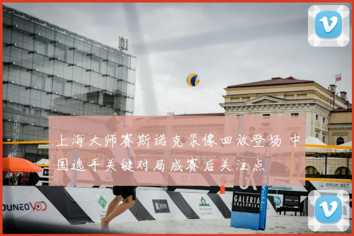 上海大师赛斯诺克录像回放登场 中国选手关键对局成赛后关注点