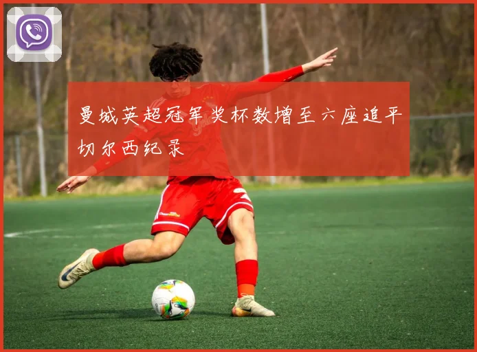 曼城英超冠军奖杯数增至六座追平切尔西纪录