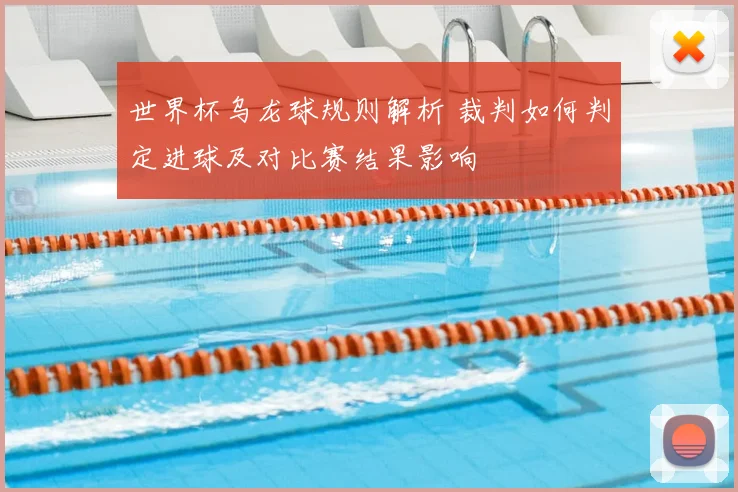 世界杯乌龙球规则解析 裁判如何判定进球及对比赛结果影响