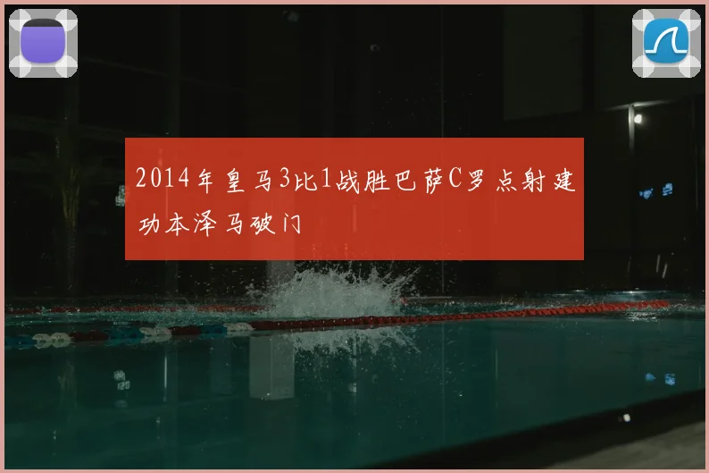 2014年皇马3比1战胜巴萨C罗点射建功本泽马破门